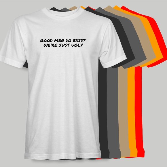 Good Men Do Exist, We're Just Ugly Funny T-Shirt - Picture 1 of 9
